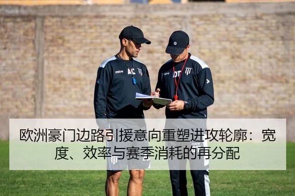 欧洲豪门边路引援意向重塑进攻轮廓：宽度、效率与赛季消耗的再分配